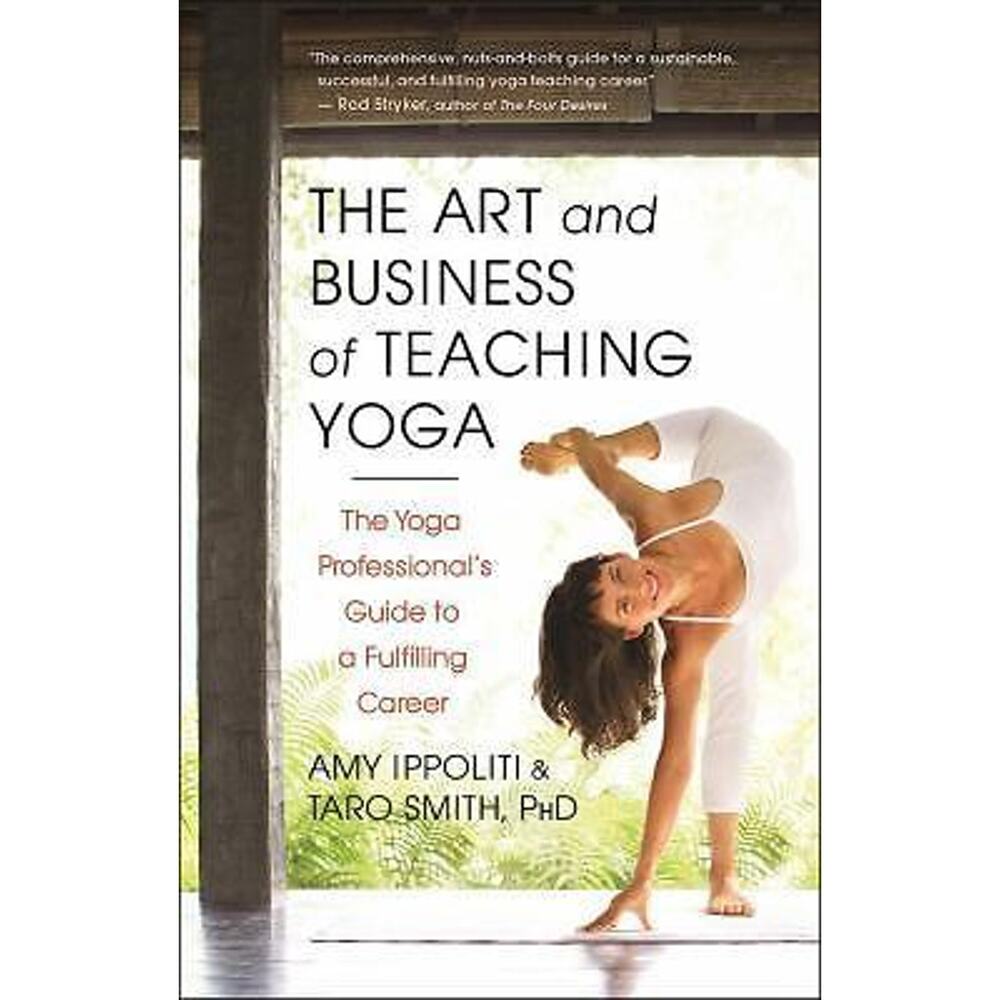 Art and Business of Teaching Yoga : The Yoga Professional's Guide to a...